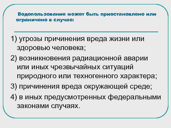 Водопользование может быть приостановлено или ограничено в случае: 1) угрозы причинения вреда жизни или