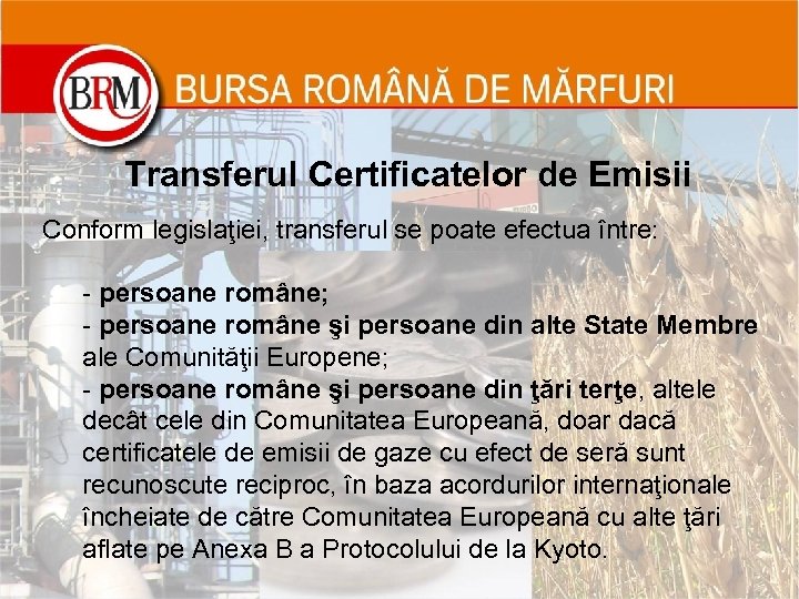 Transferul Certificatelor de Emisii Conform legislaţiei, transferul se poate efectua între: - persoane române;