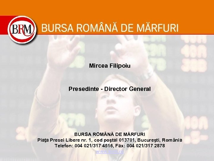 Mircea Filipoiu Presedinte - Director General BURSA ROM NĂ DE MĂRFURI Piaţa Presei Libere