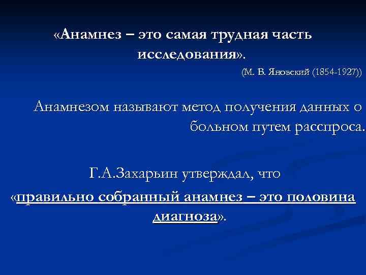  «Анамнез – это самая трудная часть исследования» . (М. В. Яновский (1854 -1927))