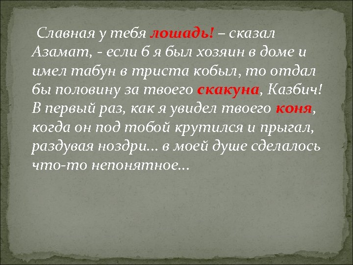 Синоним к слову табун. Азамат говорил славная у тебя лошадь говорил. Славная у тебя лошадь говорил Азамат косвенная речь. Если бы у меня был табун в тысячу кобыл сказал Азамат. Почему Казбич не хотел отдавать своего коня Азамату.