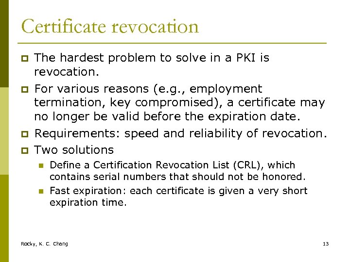 Certificate revocation p p The hardest problem to solve in a PKI is revocation.