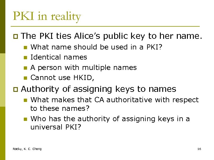 PKI in reality p The PKI ties Alice’s public key to her name. n