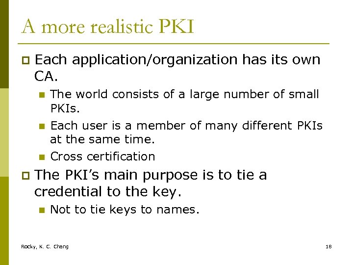 A more realistic PKI p Each application/organization has its own CA. n n n