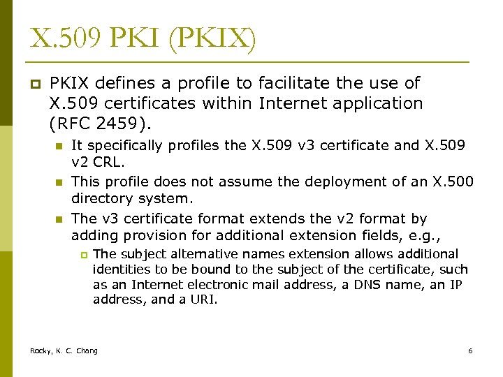X. 509 PKI (PKIX) p PKIX defines a profile to facilitate the use of