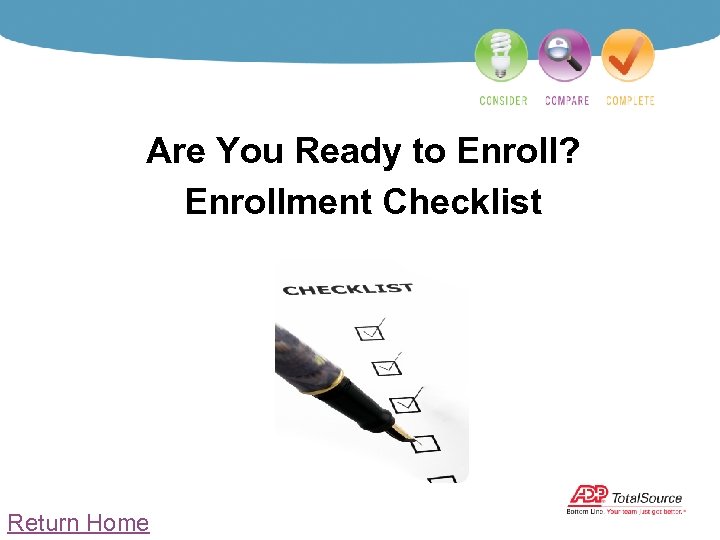 Are You Ready to Enroll? Enrollment Checklist Return Home 