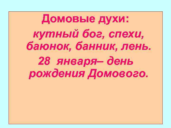 Домовые духи: кутный бог, спехи, баюнок, банник, лень. 28 января– день рождения Домового. 