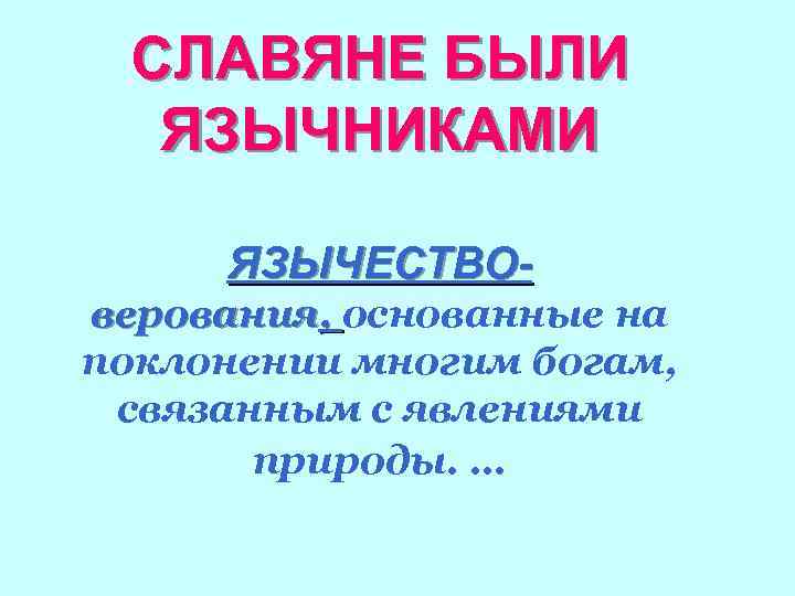 СЛАВЯНЕ БЫЛИ ЯЗЫЧНИКАМИ ЯЗЫЧЕСТВОверования, основанные на поклонении многим богам, связанным с явлениями природы. …