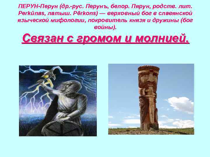 ПЕРУН-Перун (др. -рус. Перунъ, белор. Пярун, родств. лит. Perkūnas, латыш. Pērkons) — верховный бог