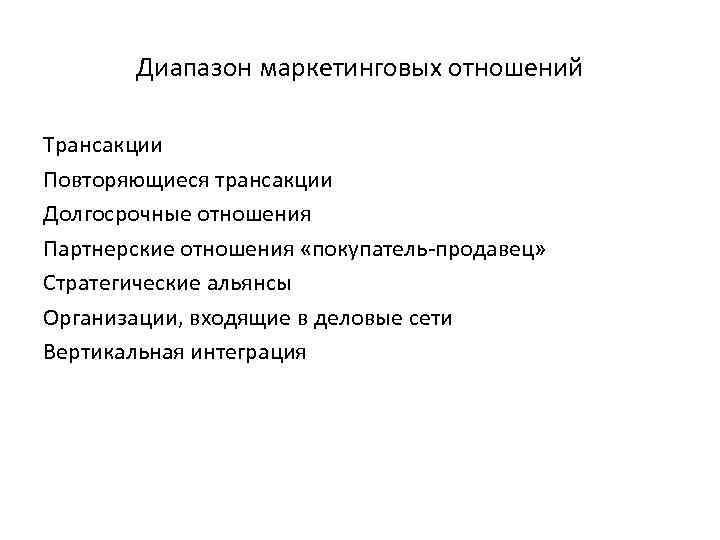 Диапазон маркетинговых отношений Трансакции Повторяющиеся трансакции Долгосрочные отношения Партнерские отношения «покупатель-продавец» Стратегические альянсы Организации,