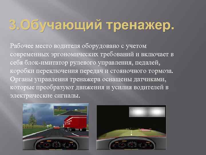 3. Обучающий тренажер. Рабочее место водителя оборудовано с учетом современных эргономических требований и включает