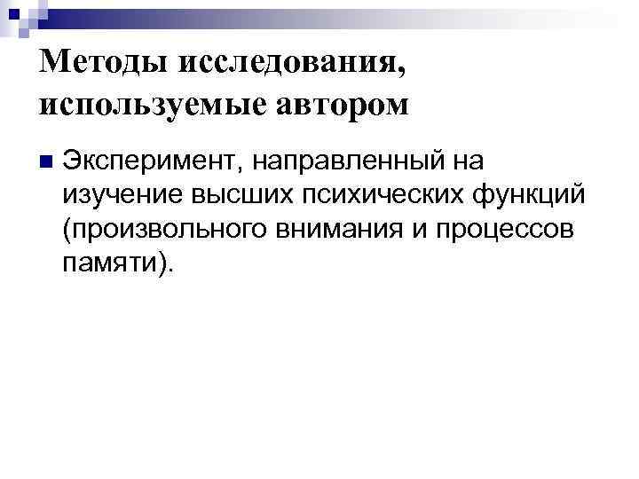 Методы исследования, используемые автором n Эксперимент, направленный на изучение высших психических функций (произвольного внимания