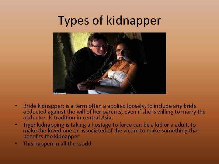 Types of kidnapper • Bride kidnapper: is a term often a applied loosely, to