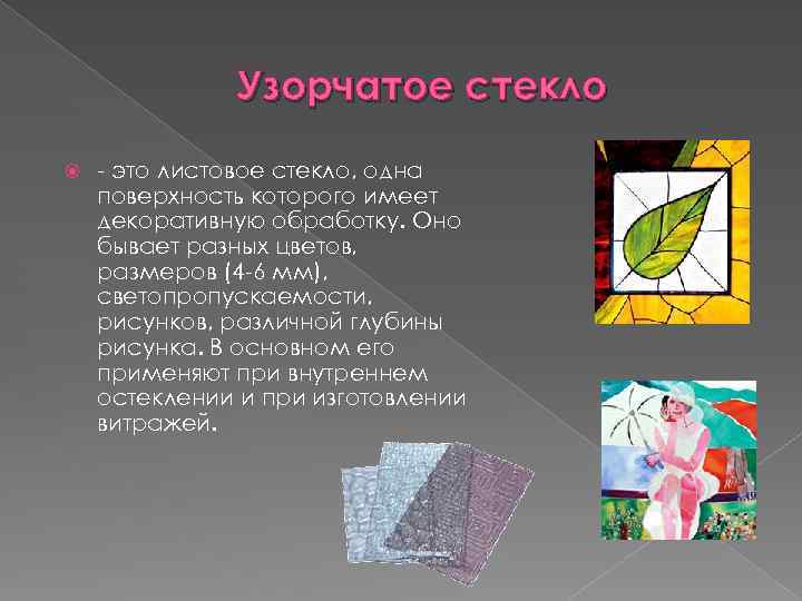 Узорчатое стекло - это листовое стекло, одна поверхность которого имеет декоративную обработку. Оно бывает