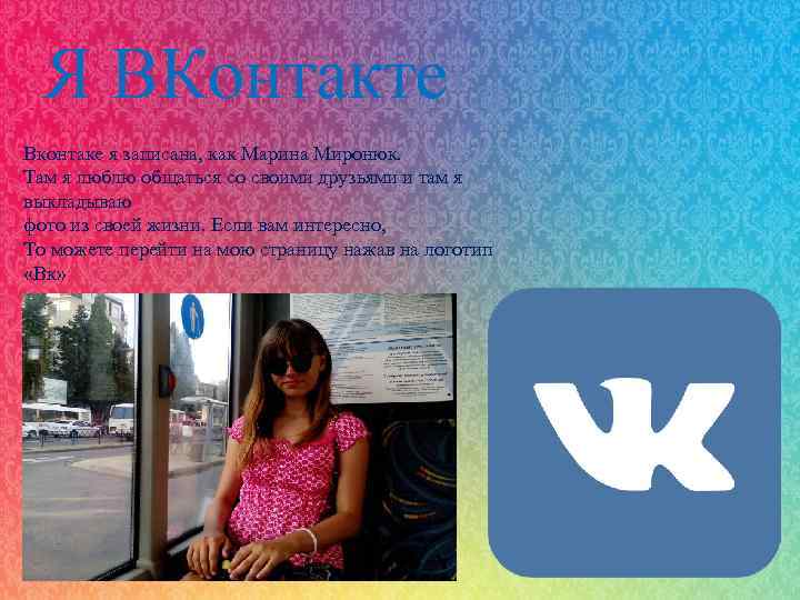 Я ВКонтакте Вконтаке я записана, как Марина Миронюк. Там я люблю общаться со своими