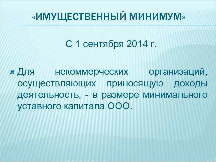  «ИМУЩЕСТВЕННЫЙ МИНИМУМ» С 1 сентября 2014 г. Для некоммерческих организаций, осуществляющих приносящую доходы