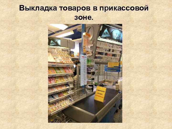 Выкладка товаров в прикассовой зоне. 
