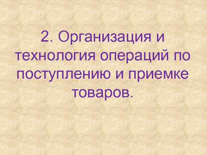 2. Организация и технология операций по поступлению и приемке товаров. 