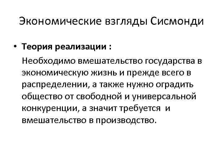 Экономические взгляды Сисмонди • Теория реализации : Необходимо вмешательство государства в экономическую жизнь и