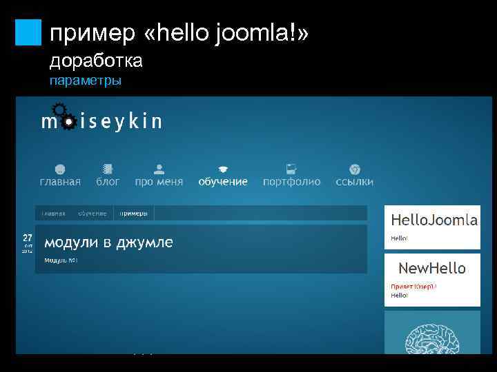 пример «hello joomla!» доработка параметры mod_newhello. xml mod_newhello. php. . . <? php <config>