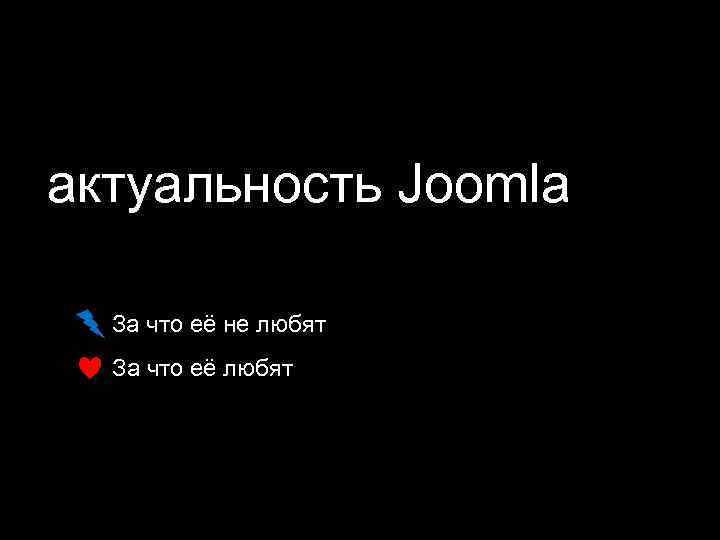 актуальность Joomla За что её не любят За что её любят 