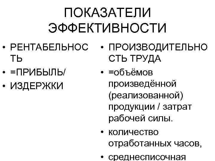 ПОКАЗАТЕЛИ ЭФФЕКТИВНОСТИ • РЕНТАБЕЛЬНОС ТЬ • =ПРИБЫЛЬ/ • ИЗДЕРЖКИ • ПРОИЗВОДИТЕЛЬНО СТЬ ТРУДА •