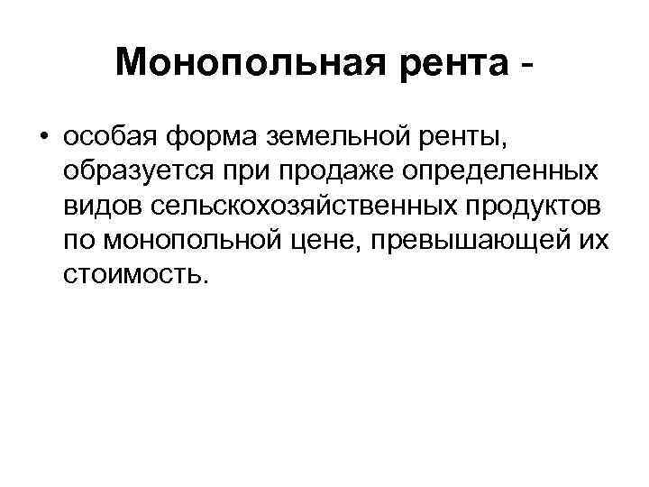 Монопольная рента • особая форма земельной ренты, образуется при продаже определенных видов сельскохозяйственных продуктов