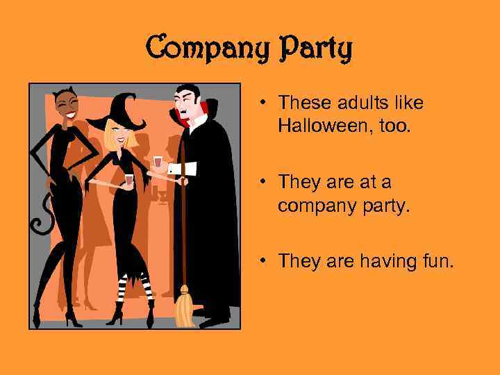 Company Party • These adults like Halloween, too. • They are at a company