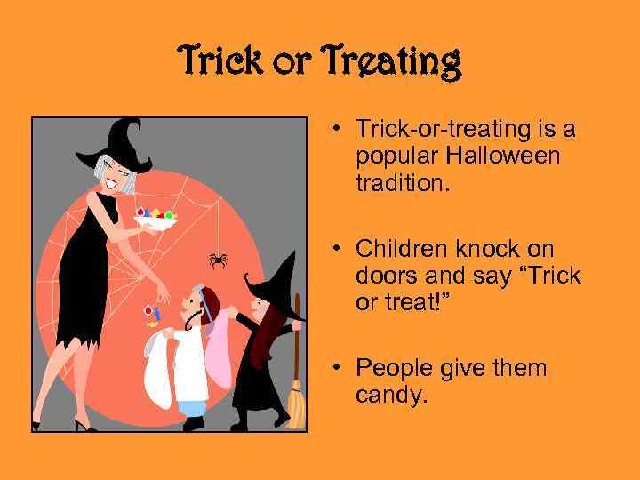 Trick or Treating • Trick-or-treating is a popular Halloween tradition. • Children knock on