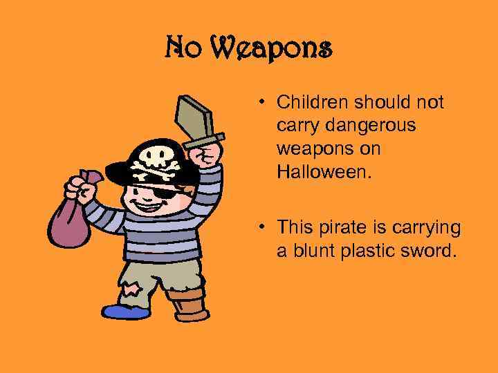 No Weapons • Children should not carry dangerous weapons on Halloween. • This pirate