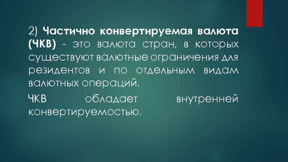 2) Частично конвертируемая валюта (ЧКВ) - это валюта стран, в которых существуют валютные ограничения