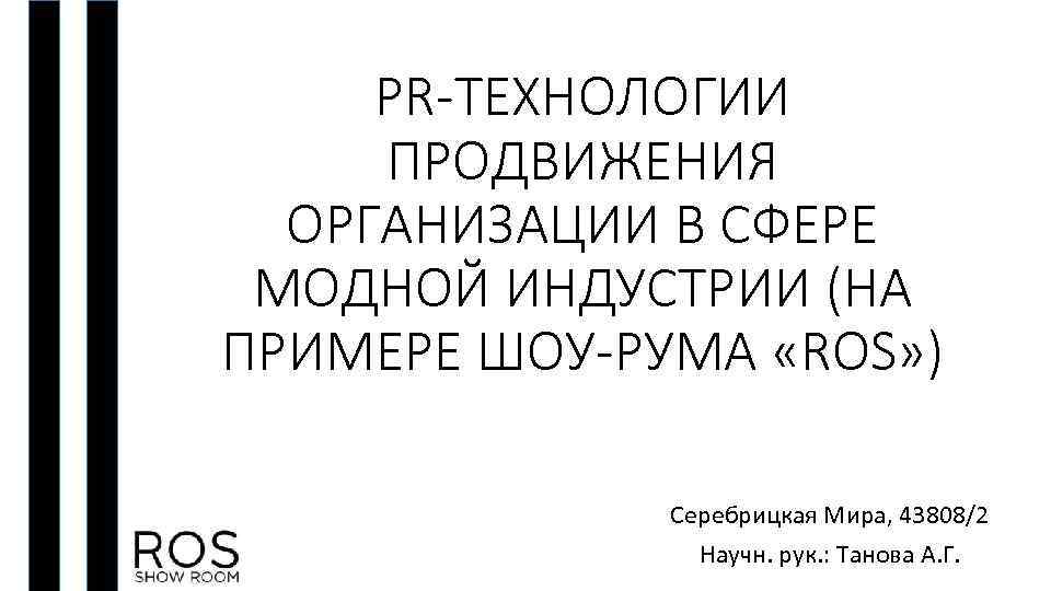 PR-ТЕХНОЛОГИИ ПРОДВИЖЕНИЯ ОРГАНИЗАЦИИ В СФЕРЕ МОДНОЙ ИНДУСТРИИ (НА ПРИМЕРЕ ШОУ-РУМА «ROS» ) Серебрицкая Мира,