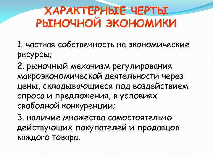 ХАРАКТЕРНЫЕ ЧЕРТЫ РЫНОЧНОЙ ЭКОНОМИКИ 1. частная собственность на экономические ресурсы; 2. рыночный механизм регулирования