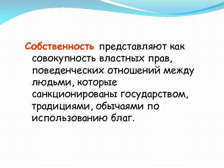 Собственность представляют как совокупность властных прав, поведенческих отношений между людьми, которые санкционированы государством, традициями,