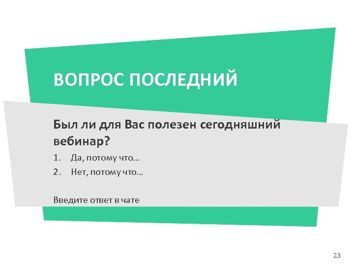 ВОПРОС ПОСЛЕДНИЙ Был ли для Вас полезен сегодняшний вебинар? 1. Да, потому что… 2.