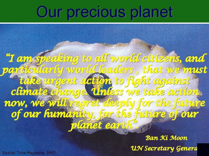 Our precious planet “I am speaking to all world citizens, and particularly world leaders