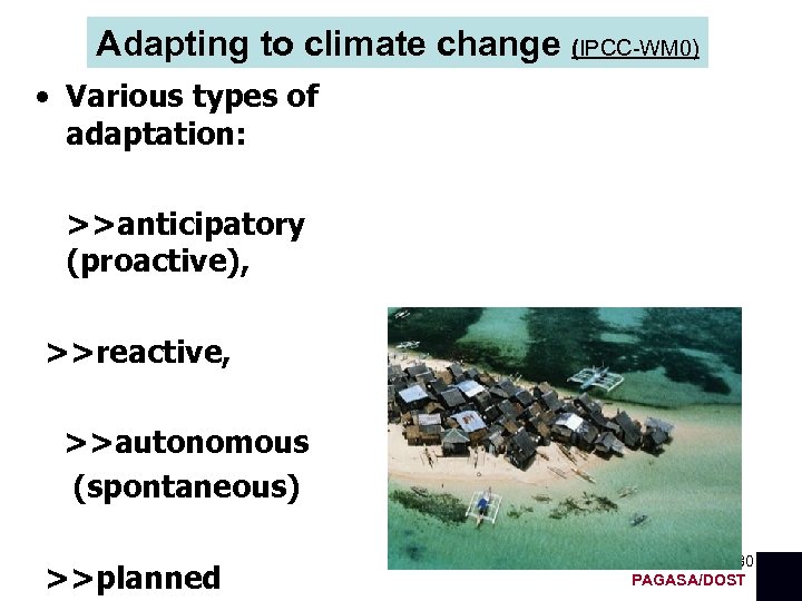 Adapting to climate change (IPCC-WM 0) • Various types of adaptation: >>anticipatory (proactive), >>reactive,