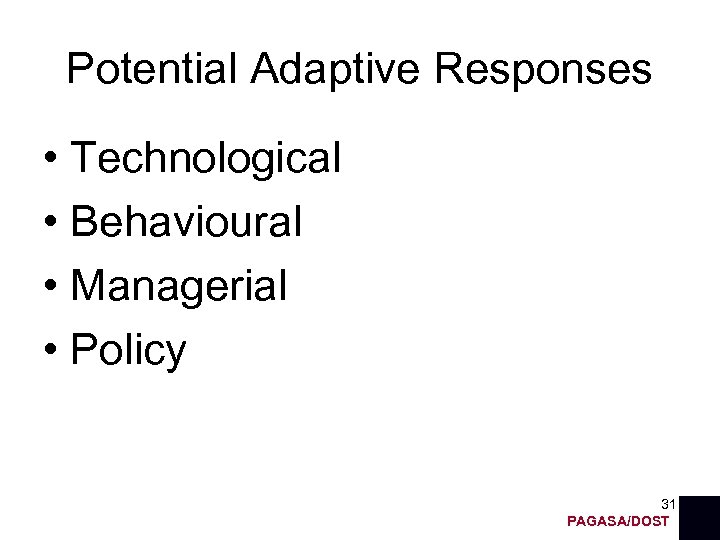 Potential Adaptive Responses • Technological • Behavioural • Managerial • Policy 31 PAGASA/DOST 