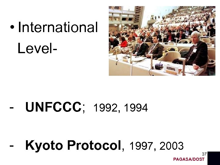  • International Level- - UNFCCC; 1992, 1994 - Kyoto Protocol, 1997, 2003 37