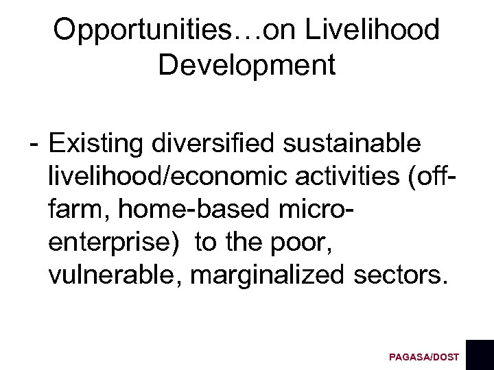 Opportunities…on Livelihood Development - Existing diversified sustainable livelihood/economic activities (offfarm, home-based microenterprise) to the