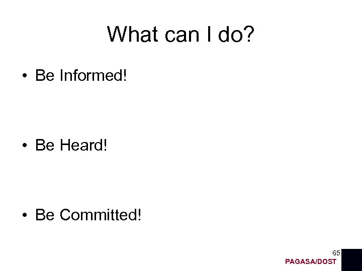 What can I do? • Be Informed! • Be Heard! • Be Committed! 65