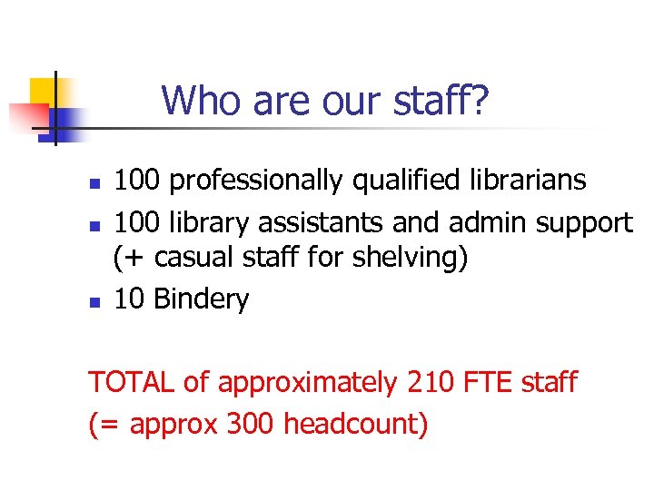 Who are our staff? n n n 100 professionally qualified librarians 100 library assistants