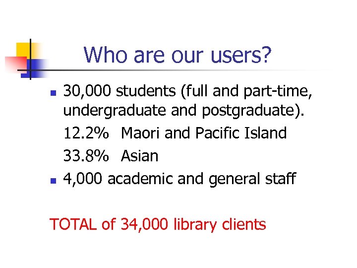 Who are our users? n n 30, 000 students (full and part-time, undergraduate and