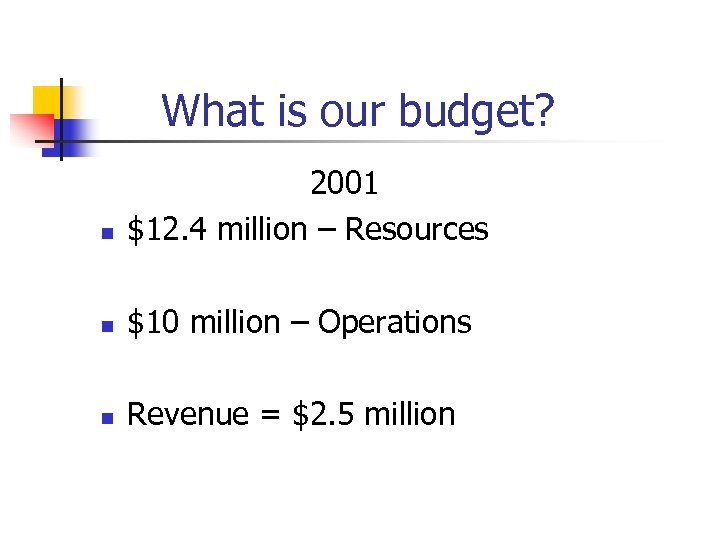 What is our budget? n 2001 $12. 4 million – Resources n $10 million