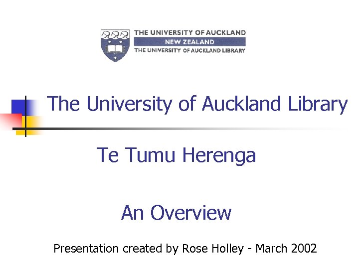 The University of Auckland Library Te Tumu Herenga An Overview Presentation created by Rose