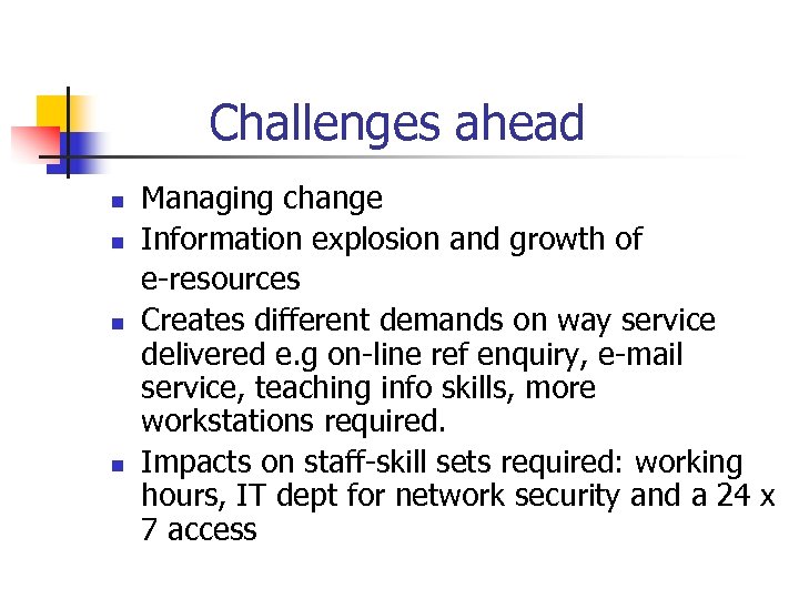 Challenges ahead n n Managing change Information explosion and growth of e-resources Creates different