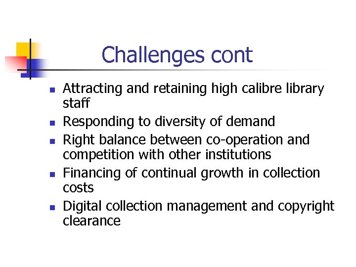 Challenges cont n n n Attracting and retaining high calibre library staff Responding to