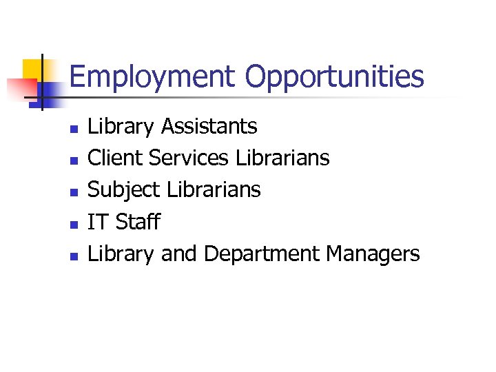 Employment Opportunities n n n Library Assistants Client Services Librarians Subject Librarians IT Staff