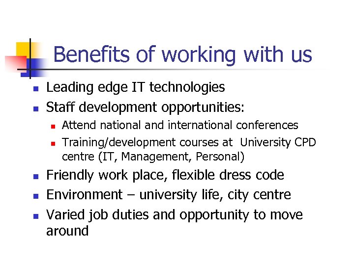 Benefits of working with us n n Leading edge IT technologies Staff development opportunities: