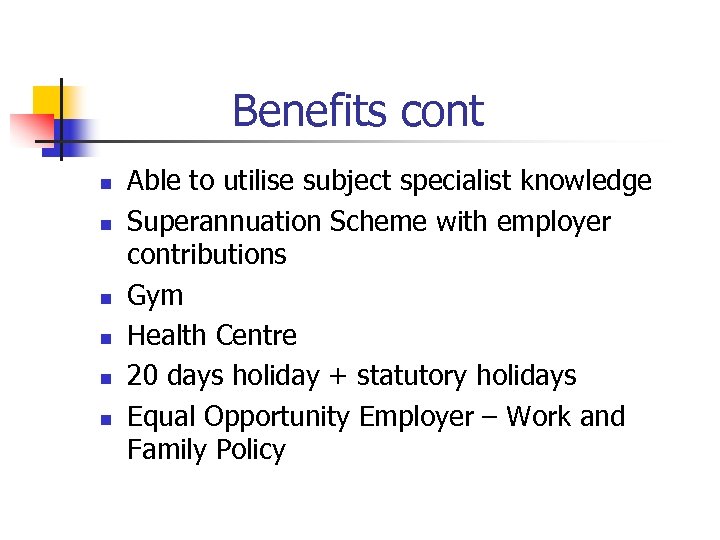 Benefits cont n n n Able to utilise subject specialist knowledge Superannuation Scheme with